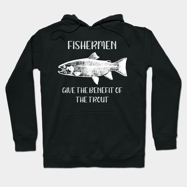 Fishermen Give the Benefit of the Trout Hoodie by StacysCellar